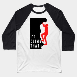 I'd Climb That ,climbing,mountaineering Baseball T-Shirt